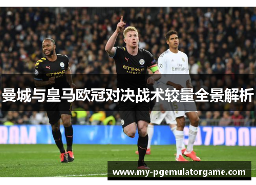 曼城与皇马欧冠对决战术较量全景解析