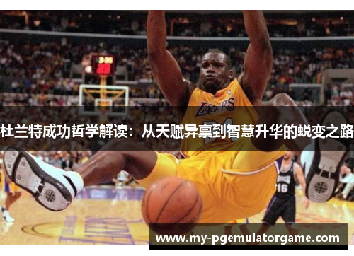 杜兰特成功哲学解读：从天赋异禀到智慧升华的蜕变之路