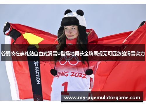 谷爱凌在崇礼站自由式滑雪U型场地再获金牌展现无可匹敌的滑雪实力