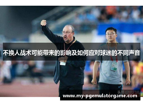 不换人战术可能带来的影响及如何应对球迷的不同声音