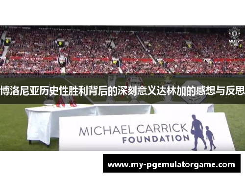 博洛尼亚历史性胜利背后的深刻意义达林加的感想与反思