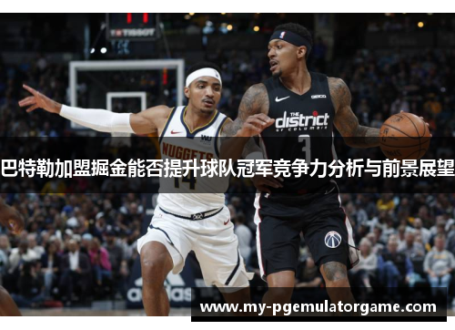 巴特勒加盟掘金能否提升球队冠军竞争力分析与前景展望