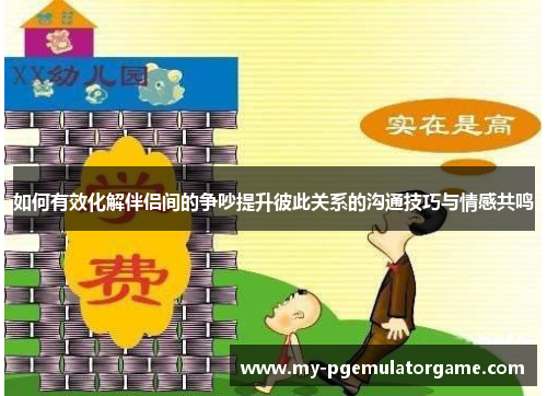 如何有效化解伴侣间的争吵提升彼此关系的沟通技巧与情感共鸣