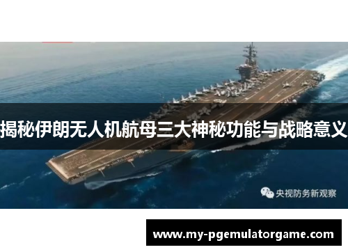 揭秘伊朗无人机航母三大神秘功能与战略意义