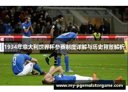 1934年意大利世界杯参赛制度详解与历史背景解析