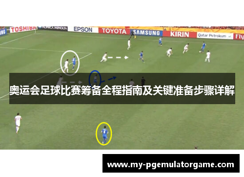 奥运会足球比赛筹备全程指南及关键准备步骤详解