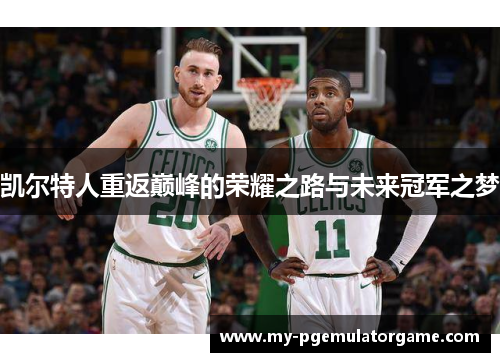凯尔特人重返巅峰的荣耀之路与未来冠军之梦