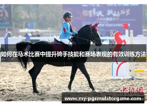 如何在马术比赛中提升骑手技能和赛场表现的有效训练方法